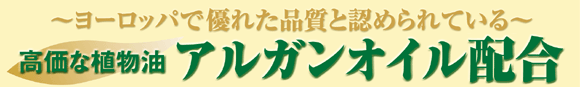 ヨーロッパで最も優れた品質と認められている高価な植

物油アルガンオイル配合